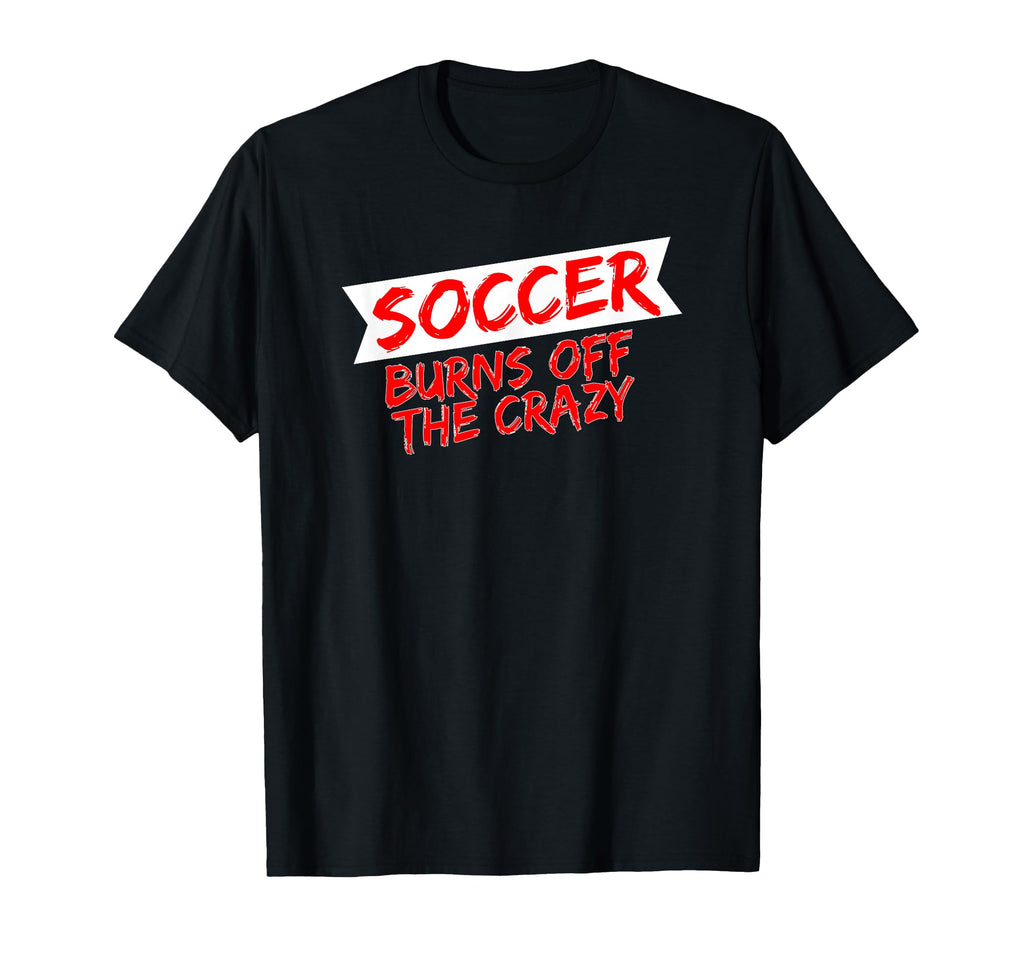 Soccer Player Soccer Burns Off Crazy T-Shirt - Trendy Graphic Men Women - T-Shirt, Sweatshirt, Hoodie