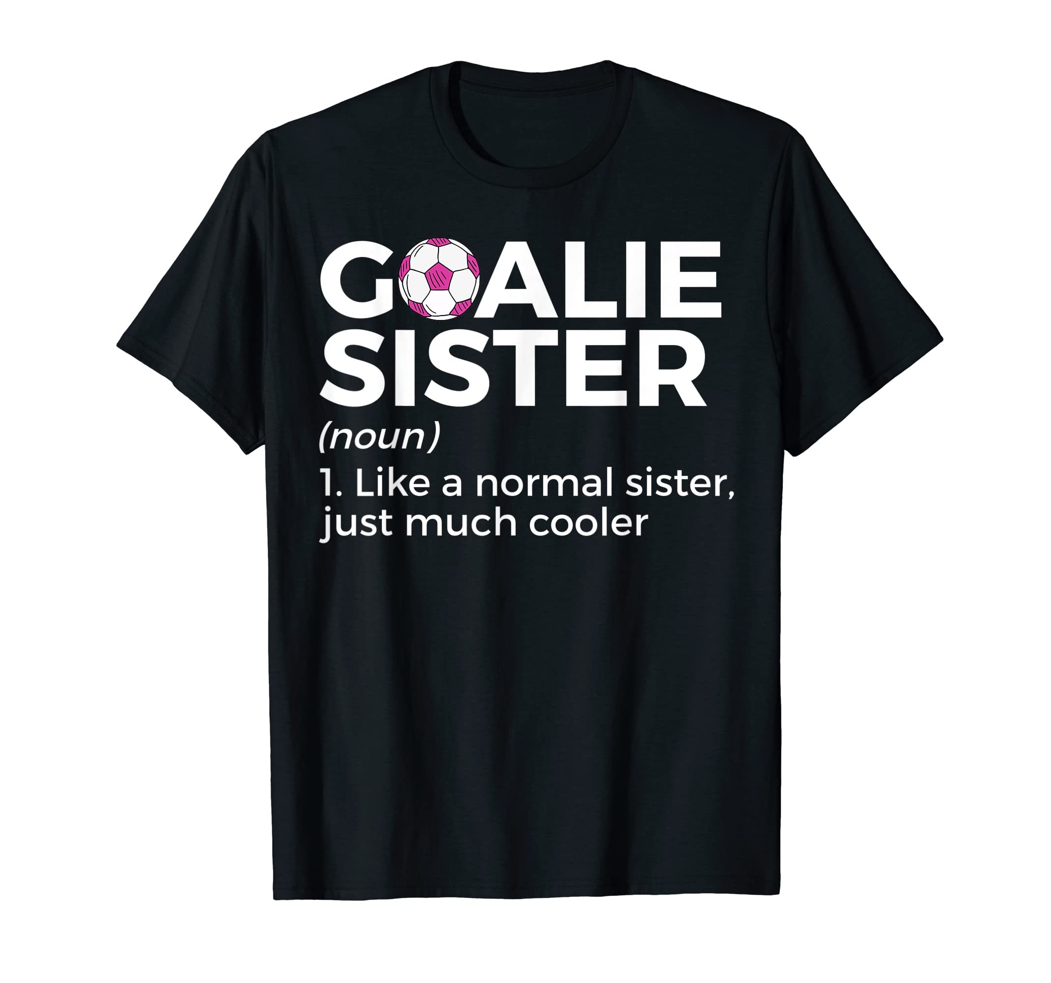 Soccer Goalie Sister Definition T-Shirt - Trendy Graphic Men Women - T-Shirt, Sweatshirt, Hoodie