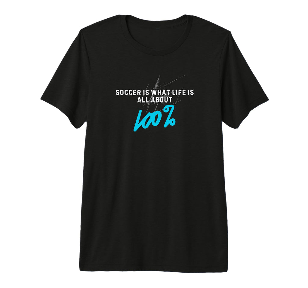 Soccer Is What Life Is All About 100 T-Shirt - Novelty Apparel Men Women - T-Shirt, Sweatshirt, Hoodie