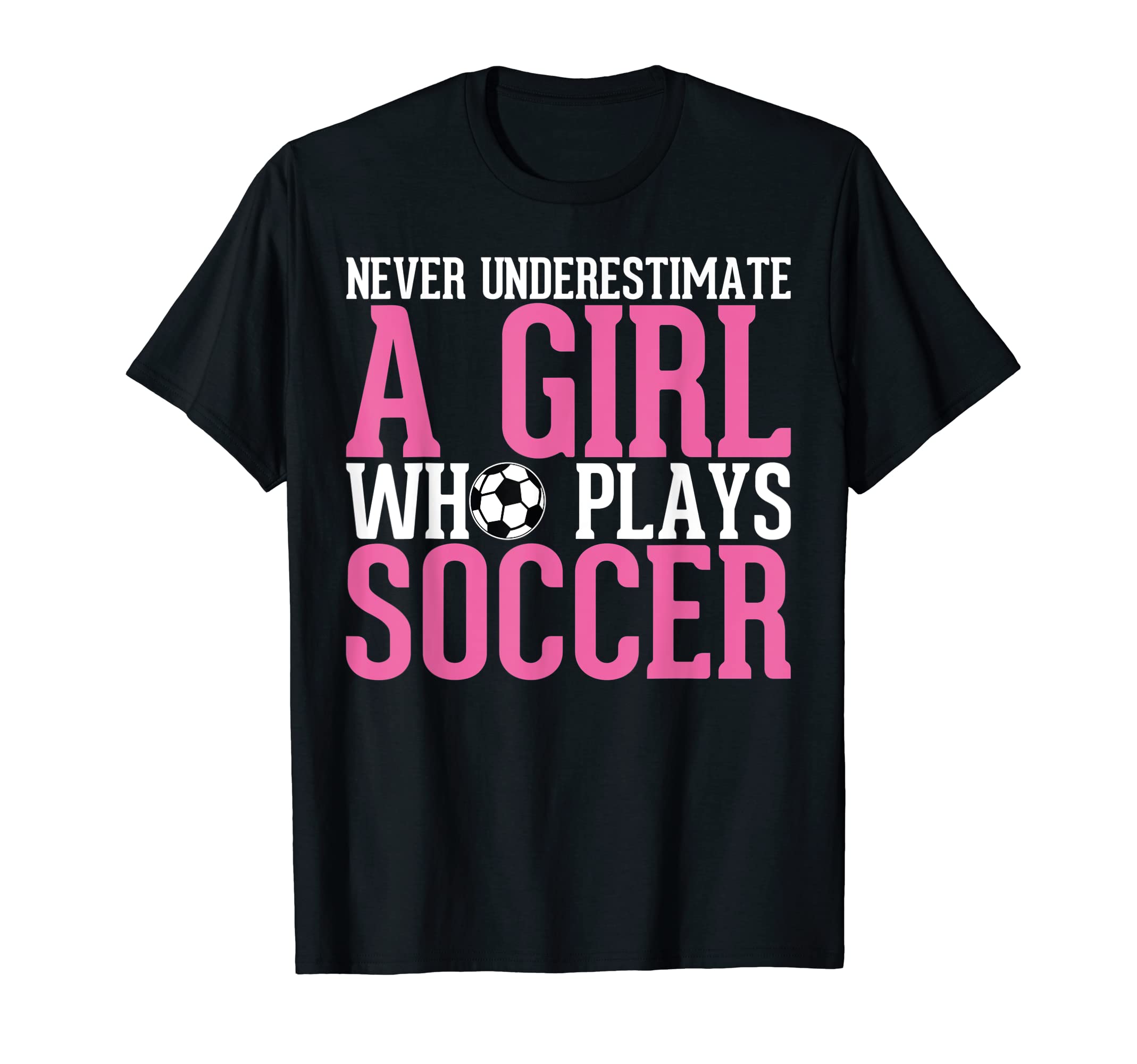 Never Underestimate Who Plays Soccer T-Shirt - Graphic Print Men Women - T-Shirt, Sweatshirt, Hoodie
