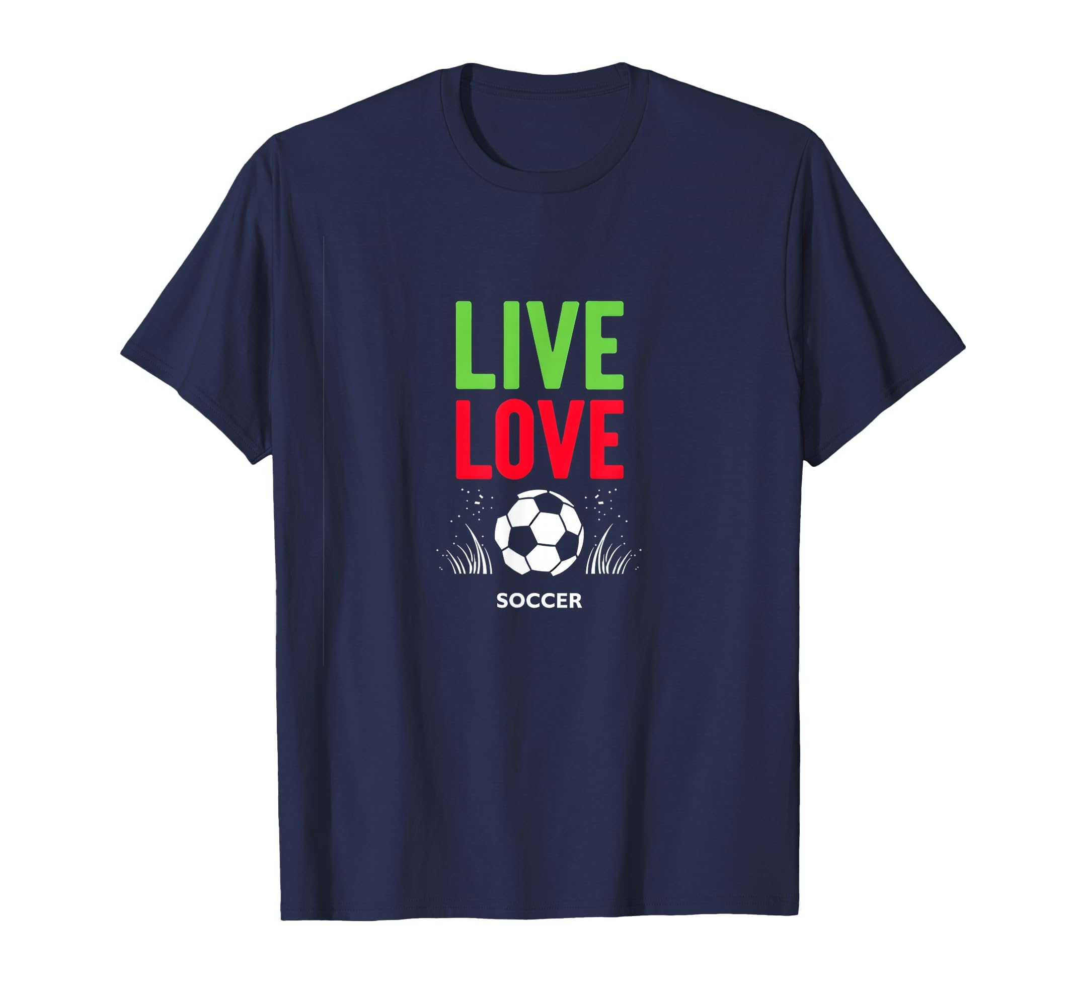 Live Love Soccer Inspiring Sports Fan T-Shirt - Graphic Print Men Women - T-Shirt, Sweatshirt, Hoodie