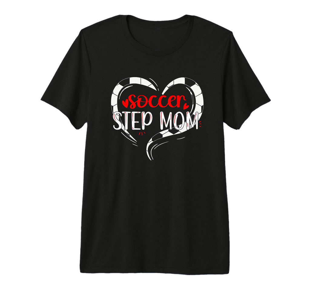 Soccer Step Mom Soccer Player T-Shirt - Fun Novelty Design Men Women - T-Shirt, Sweatshirt, Hoodie