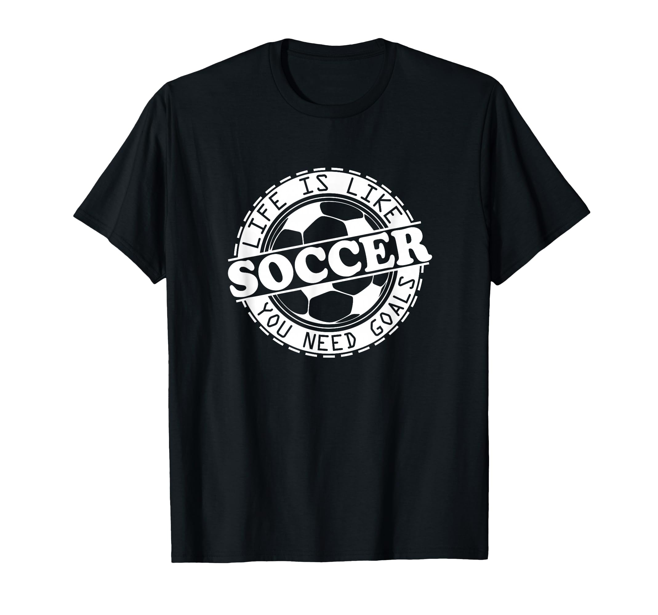 Life Is Like Soccer You Need Goals T-Shirt - Minimalist Print Men Women - T-Shirt, Sweatshirt, Hoodie