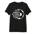 Ill Always Be Your Biggest Fan Soccer T-Shirt - Custom Art Print Unisex - T-Shirt, Sweatshirt, Hoodie