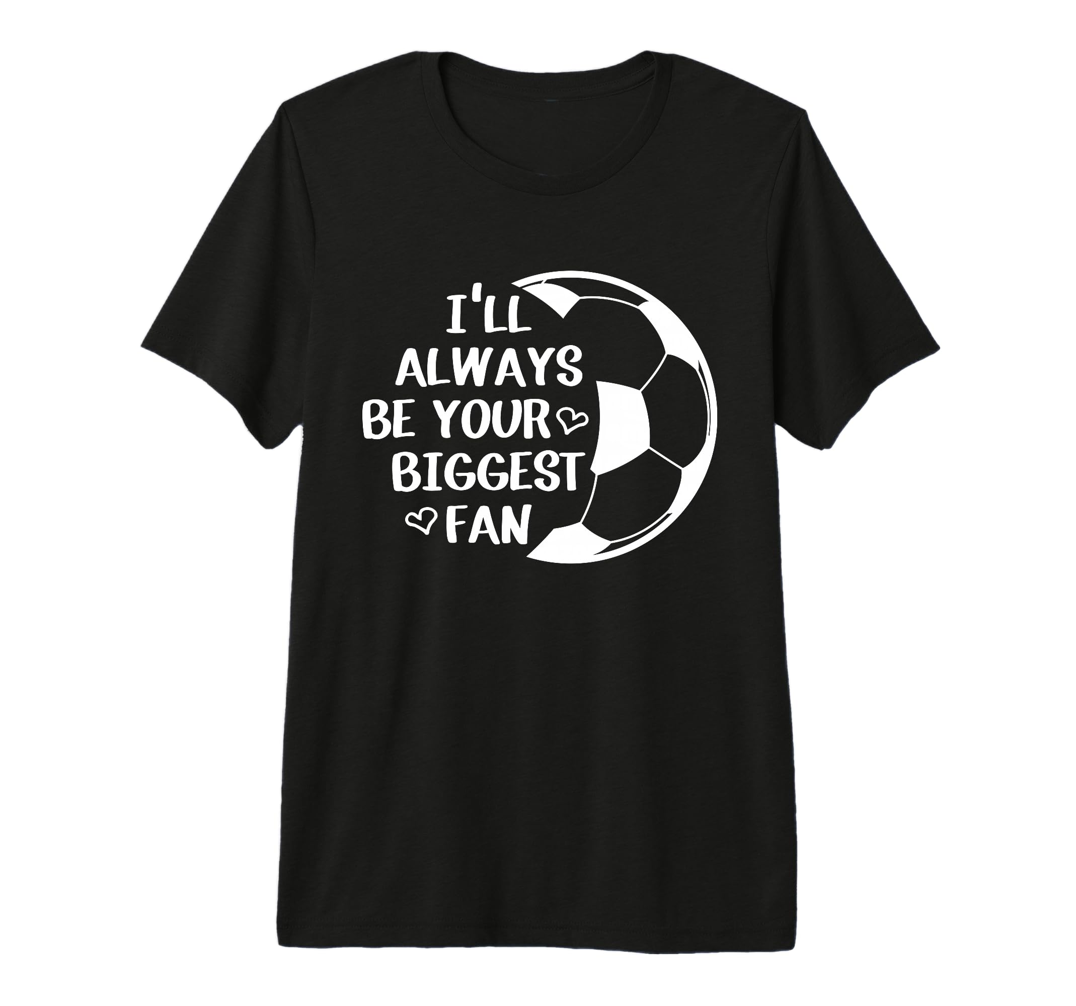 Ill Always Be Your Biggest Fan Soccer T-Shirt - Custom Art Print Unisex - T-Shirt, Sweatshirt, Hoodie