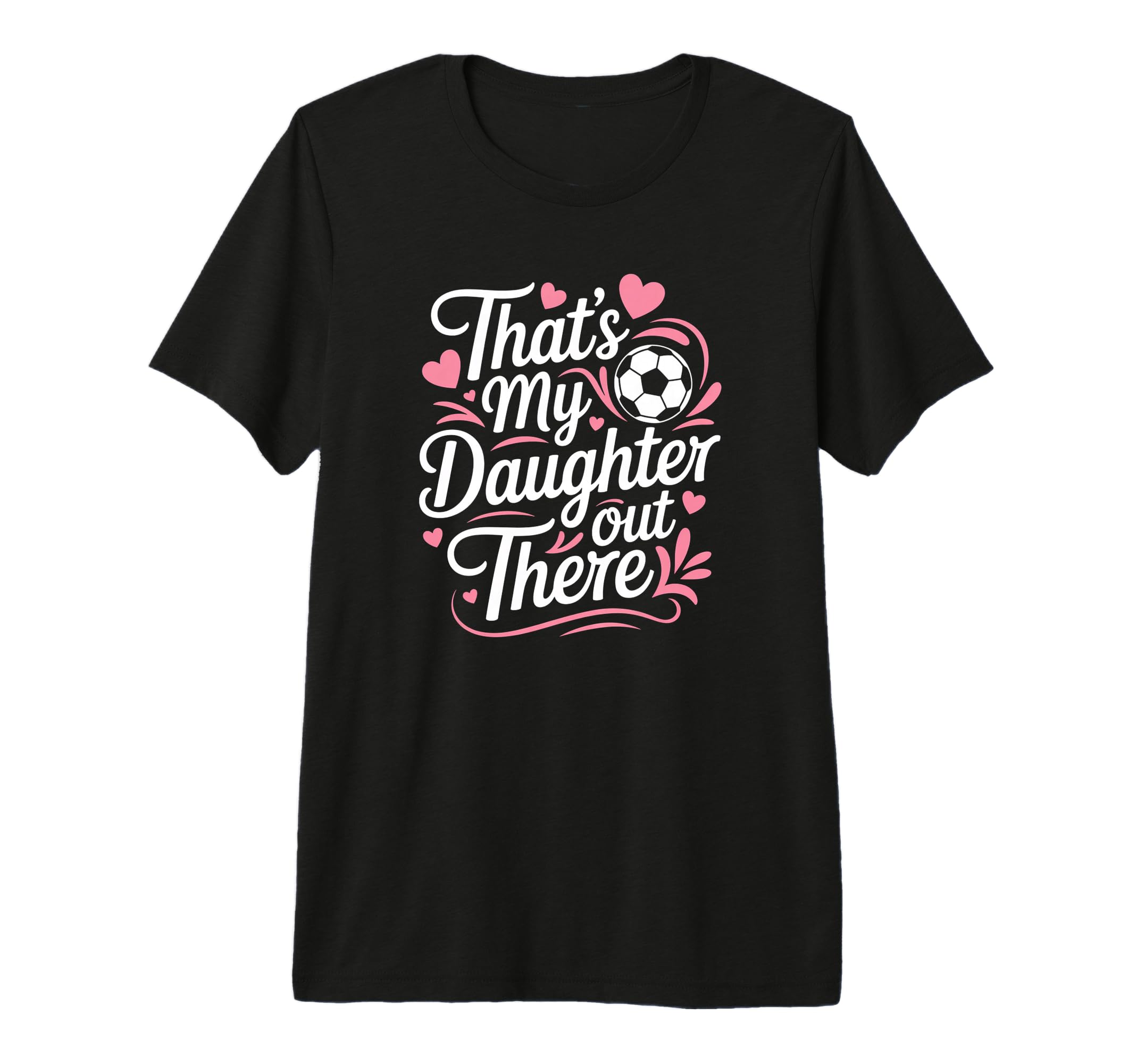 Thats My Daughter Out There Soccer Mom Dad T-Shirt - Graphic Print Unisex - T-Shirt, Sweatshirt, Hoodie