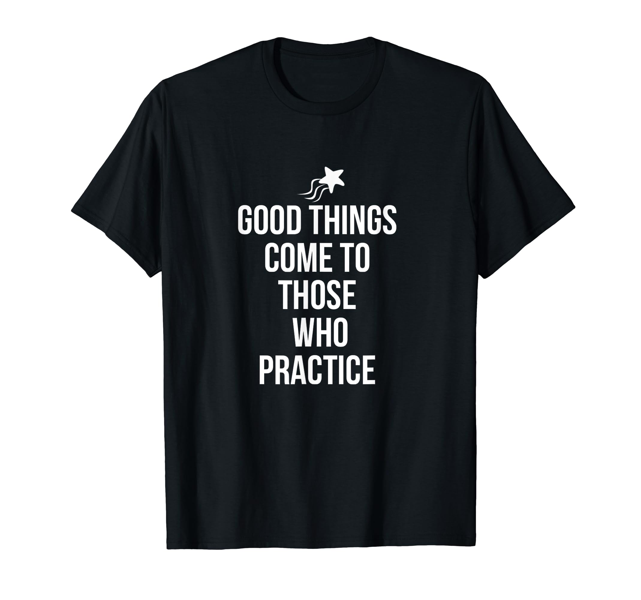 Good Things Come To Those Who Practice T-Shirt - Novelty Apparel Men Women - T-Shirt, Sweatshirt, Hoodie