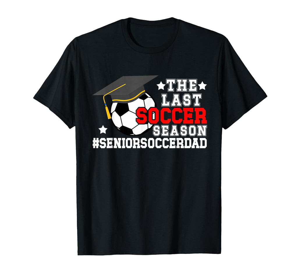 Last Soccer Season Soccer Senior Dad T-Shirt - Unique Graphic Men Women - T-Shirt, Sweatshirt, Hoodie