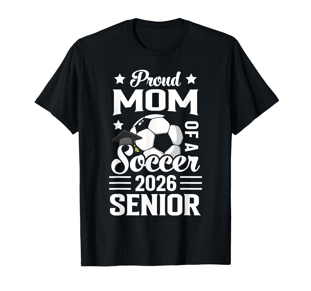 Proud Mom Soccer Senior 2026 T-Shirt - Casual Everyday Wear for Adults - T-Shirt, Sweatshirt, Hoodie