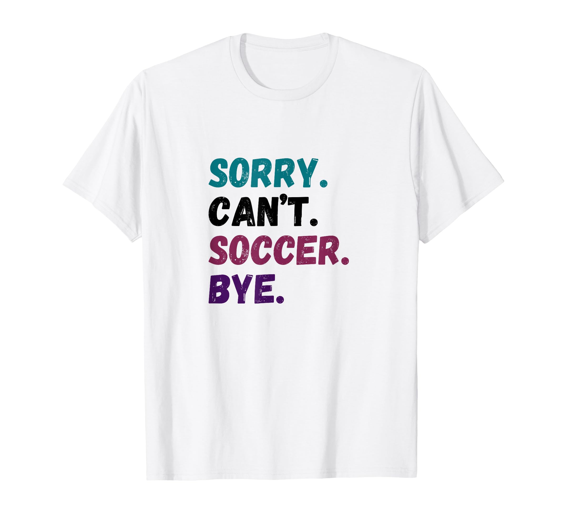 Sorry Cant Soccer Bye Funny Futbol Player T-Shirt - Unique Graphic Unisex - T-Shirt, Sweatshirt, Hoodie