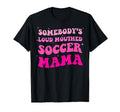 Somebodys Loud Mouthed Soccer Mama T-Shirt - Novelty Apparel Men Women - T-Shirt, Sweatshirt, Hoodie