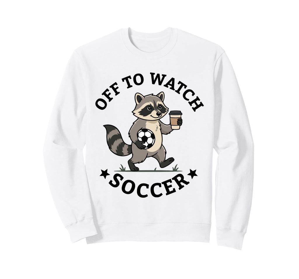 Off To Watch Soccer Mom Funny Sweatshirt - Casual Everyday Wear Men Women - T-Shirt, Sweatshirt, Hoodie