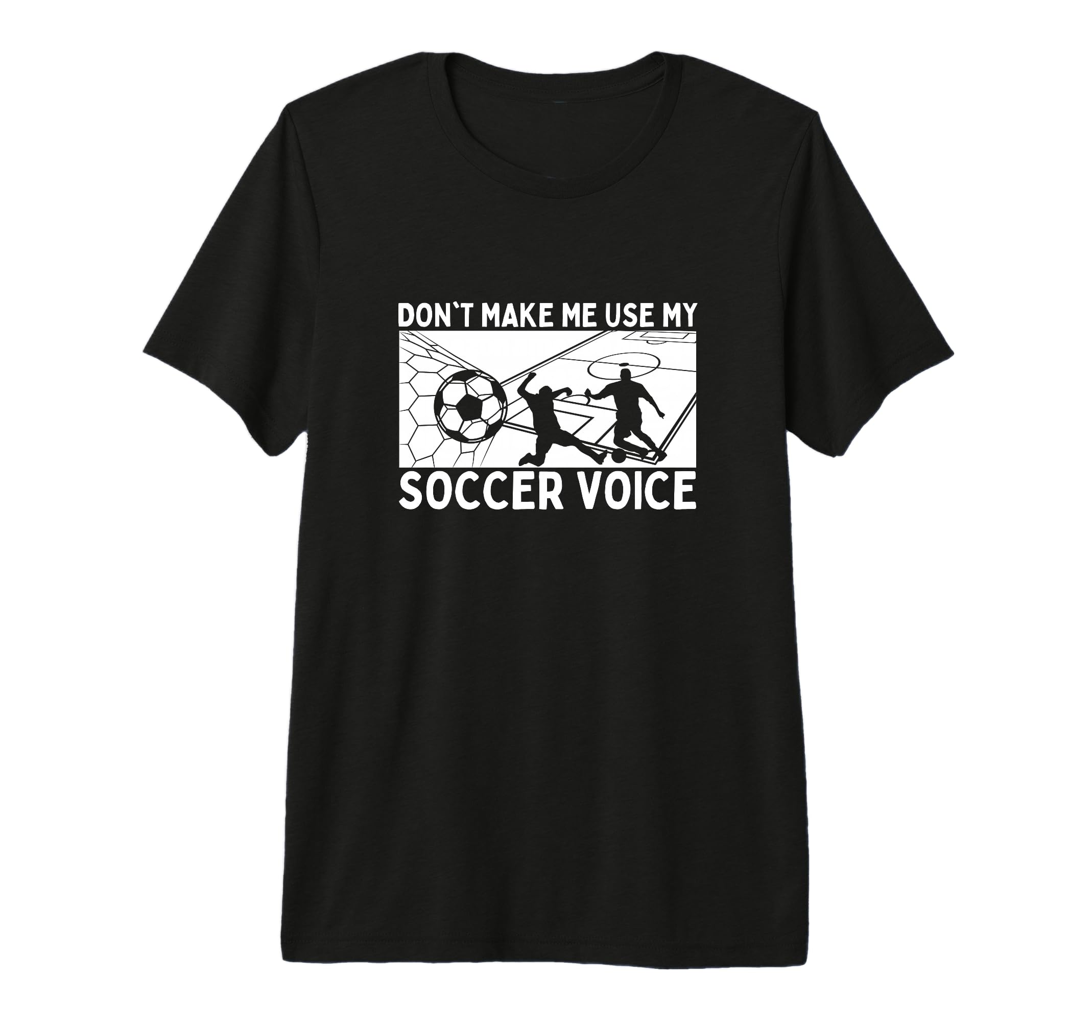 Dont Make Me Use My Soccer Voice Soccer T-Shirt - Graphic Print Unisex - T-Shirt, Sweatshirt, Hoodie
