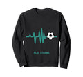 Play Strong Soccer Heartbeat Sweatshirt - Aesthetic Graphic for Adults - T-Shirt, Sweatshirt, Hoodie