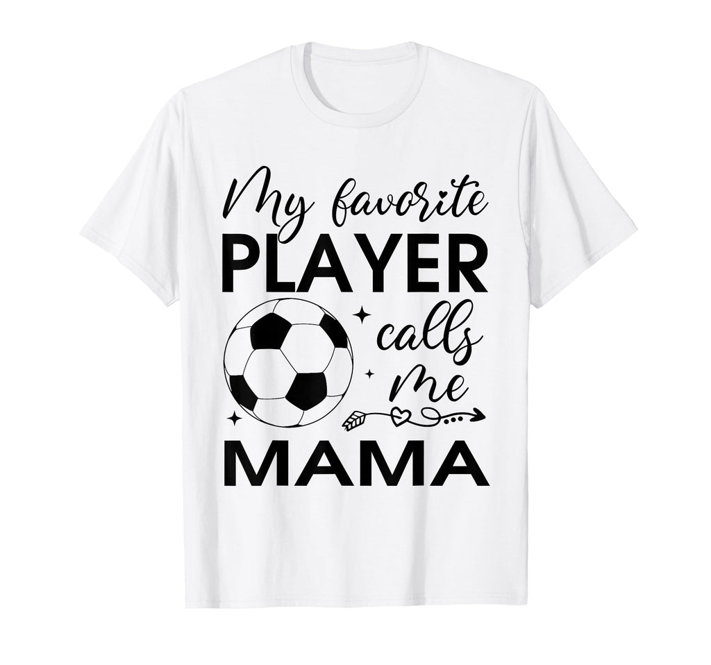 My Favorite Player Calls Me Mama Soccer T-Shirt - Unique Graphic Men Women - T-Shirt, Sweatshirt, Hoodie