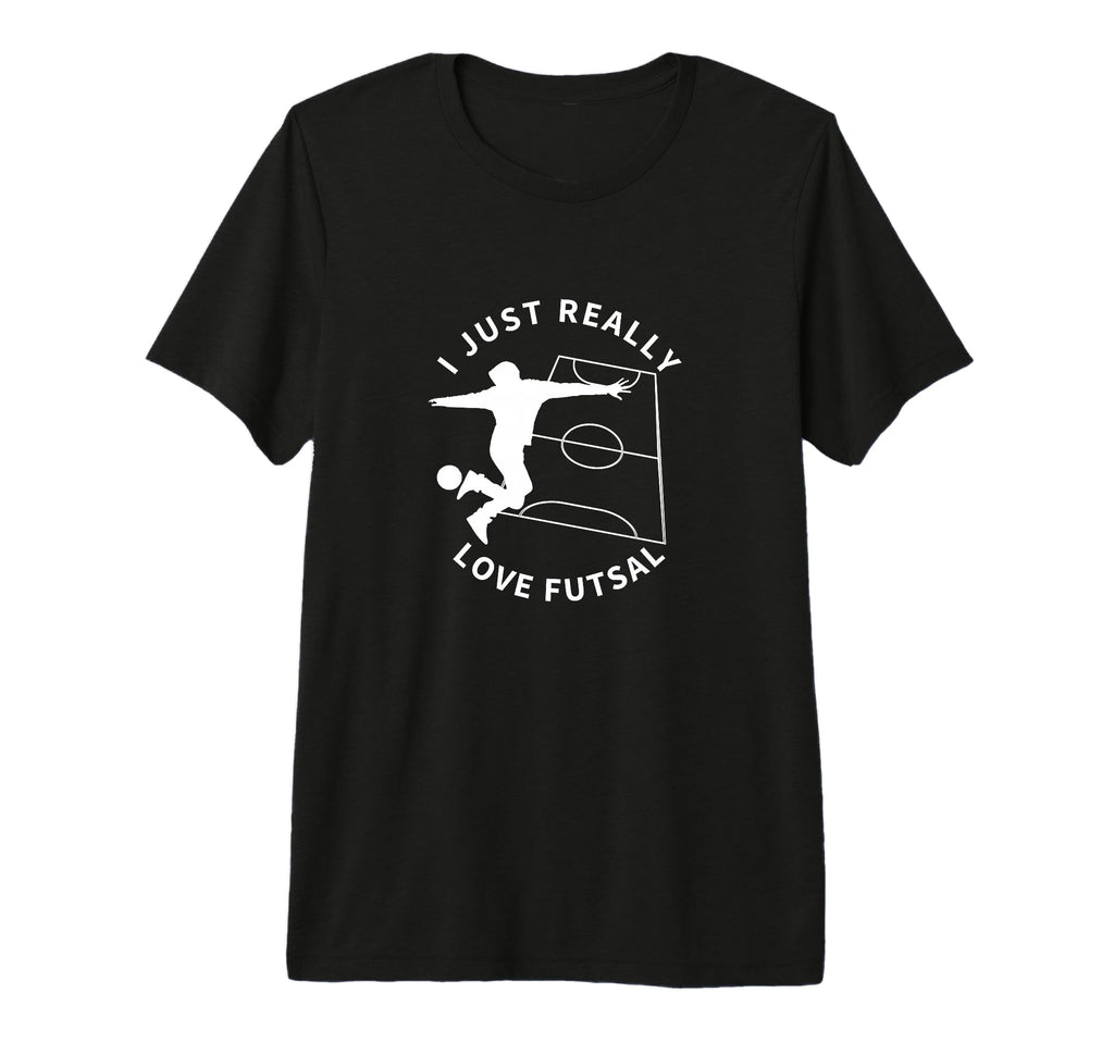 Futsal Player I Just Really Love Futsal T-Shirt - Streetwear Style Unisex - T-Shirt, Sweatshirt, Hoodie