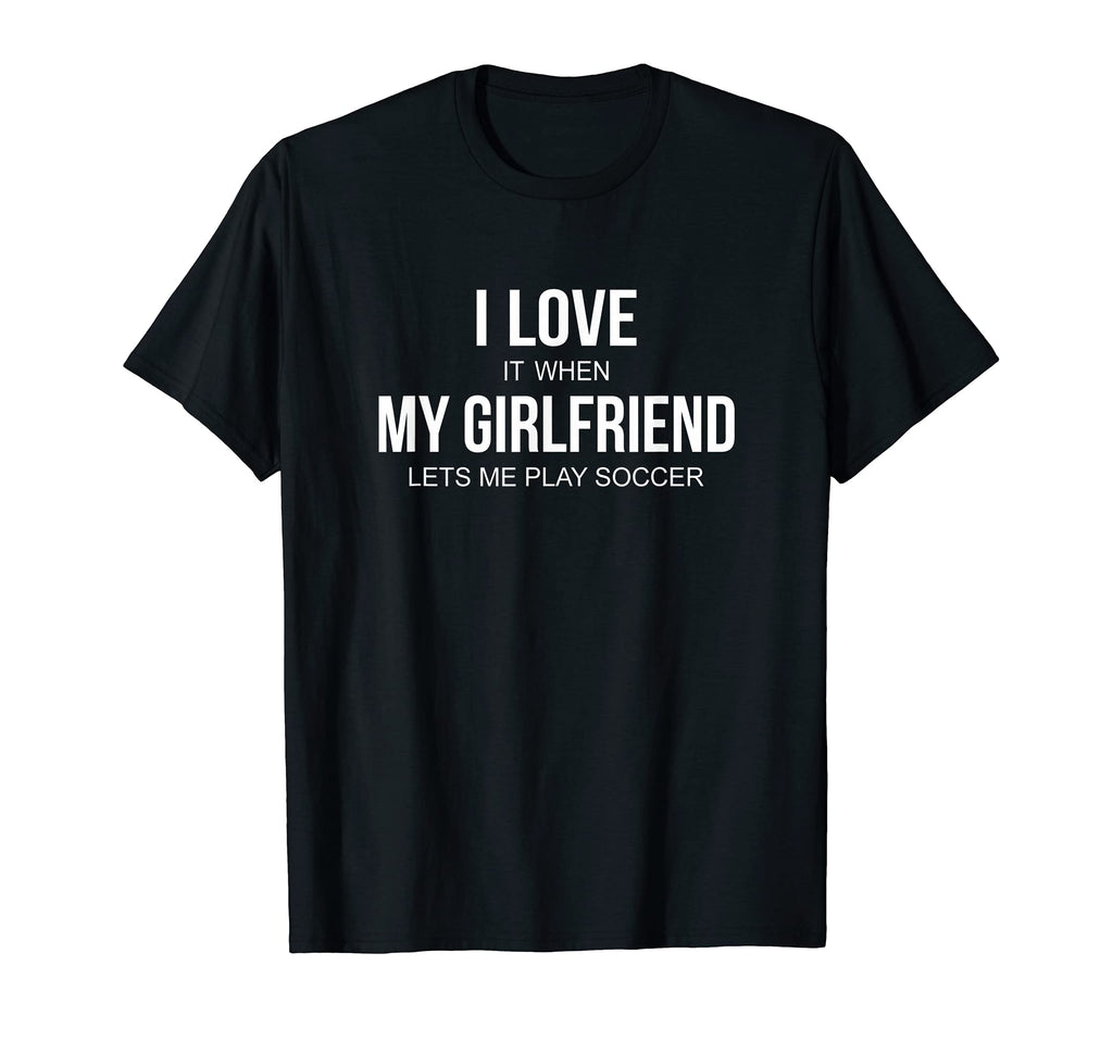 Mens I Love It When My Girlfriend T-Shirt - Fun Novelty Design Men Women - T-Shirt, Sweatshirt, Hoodie