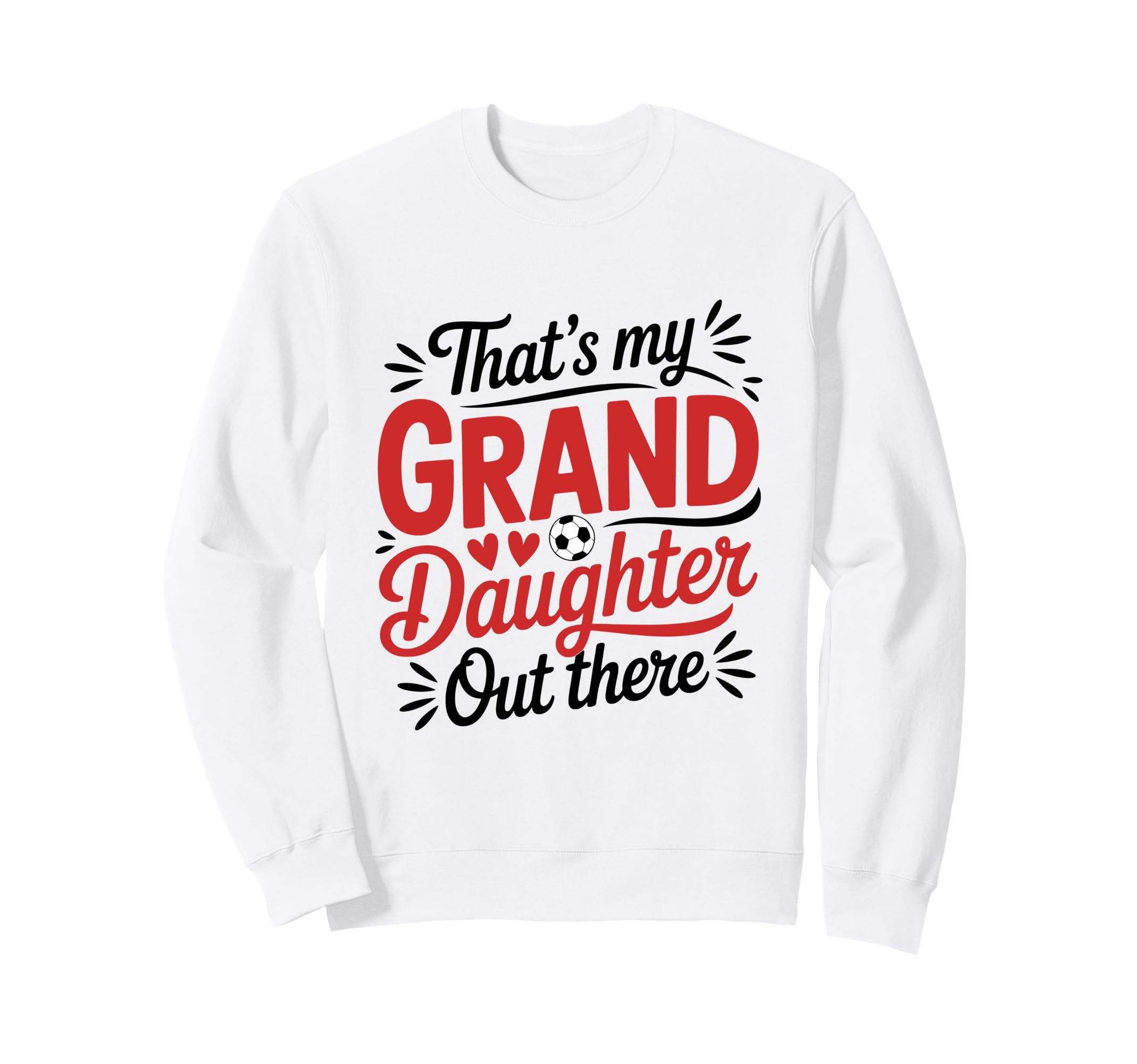 Thats My Granddaughter Out There Soccer Sweatshirt - Trendy Graphic Unisex - T-Shirt, Sweatshirt, Hoodie