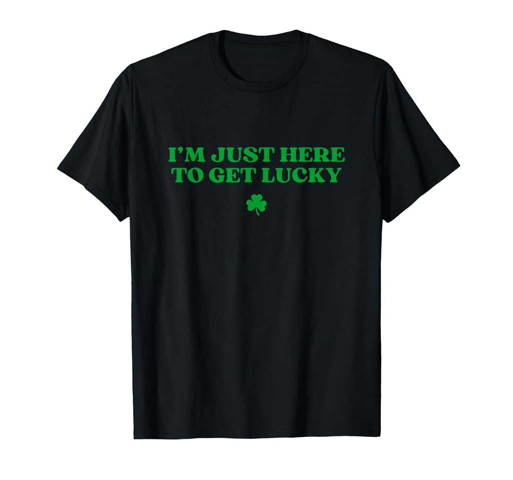 Im Just Here To Get Lucky Shamrock Funny T-Shirt - Graphic Print Men Women - T-Shirt, Sweatshirt, Hoodie