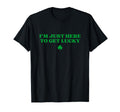 Im Just Here To Get Lucky Shamrock Funny T-Shirt - Graphic Print Men Women - T-Shirt, Sweatshirt, Hoodie
