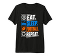 Eat Sleep Football Repeat Funny T-Shirt - Fun Novelty Design Men Women - T-Shirt, Sweatshirt, Hoodie