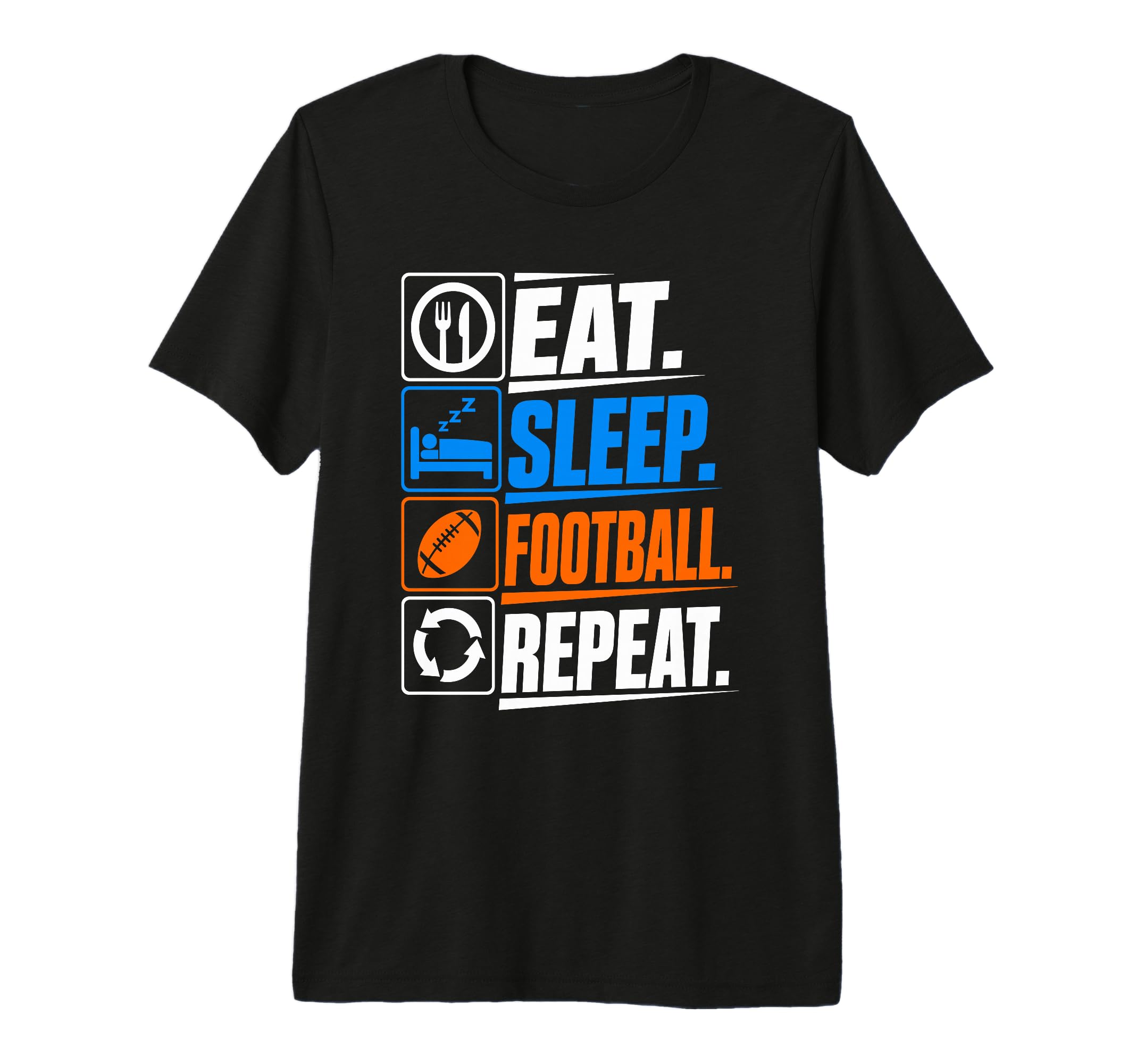 Eat Sleep Football Repeat Funny T-Shirt - Fun Novelty Design Men Women - T-Shirt, Sweatshirt, Hoodie
