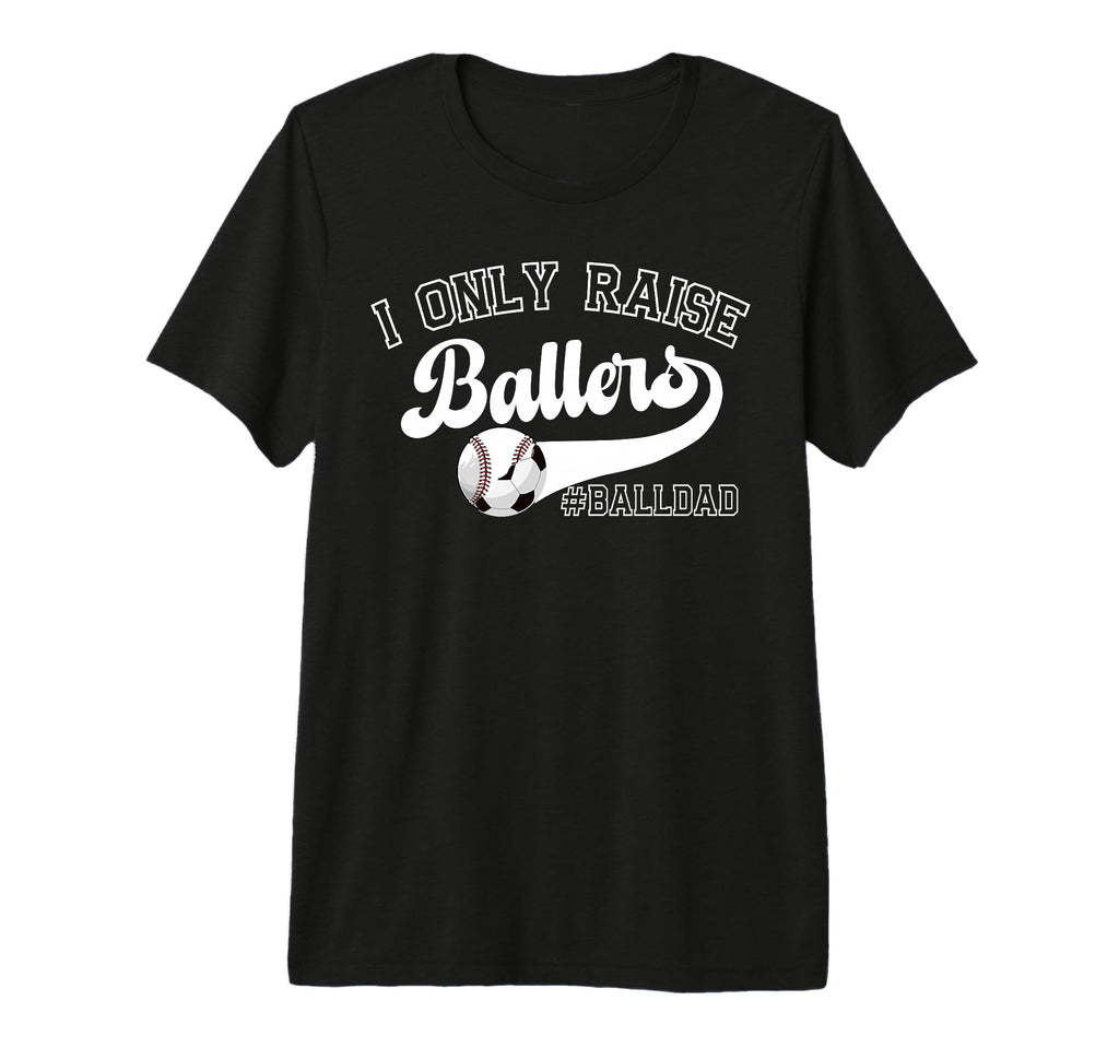 Mens I Only Raise Ballers Ball Dad T-Shirt - Streetwear Style for Adults - T-Shirt, Sweatshirt, Hoodie