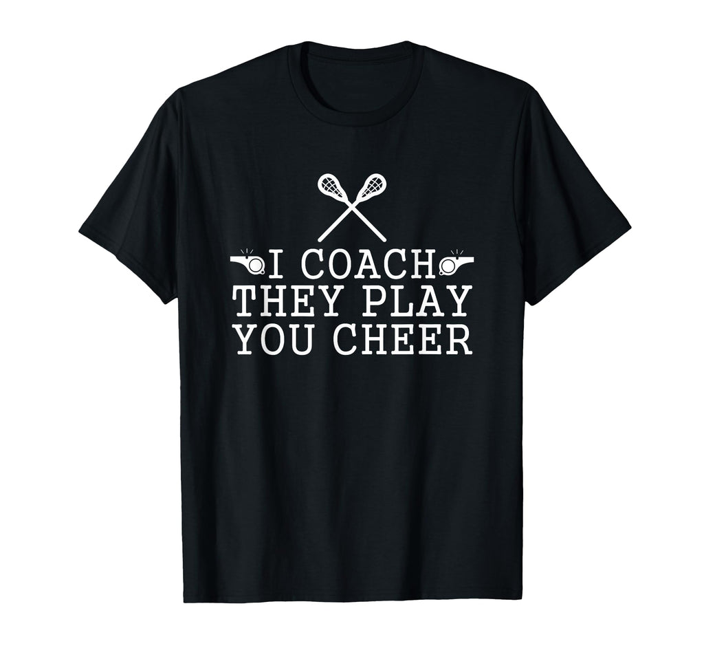 Lacrosse I Coach They Play You Cheer T-Shirt - Casual Everyday Wear Unisex - T-Shirt, Sweatshirt, Hoodie