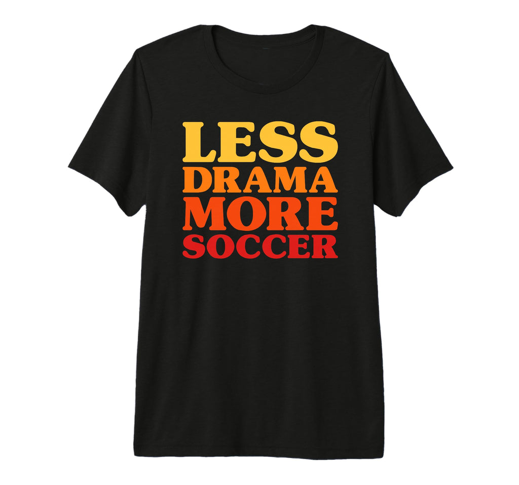Funny Less Drama More Soccer Tri Blend T-Shirt - Graphic Print Men Women - T-Shirt, Sweatshirt, Hoodie