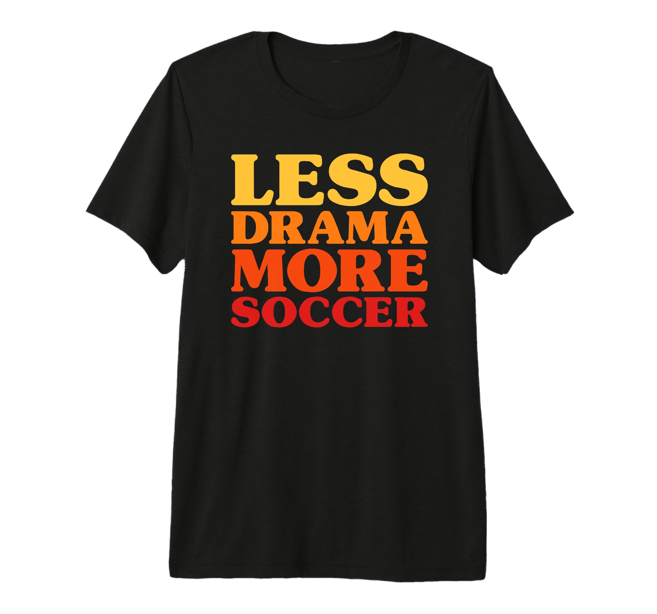 Funny Less Drama More Soccer Tri Blend T-Shirt - Graphic Print Men Women - T-Shirt, Sweatshirt, Hoodie
