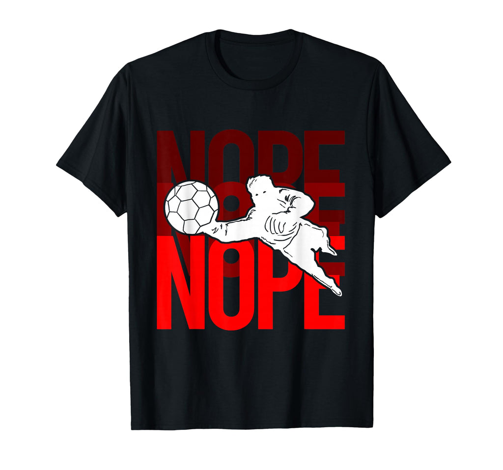 Soccer Goalie Nope Stadium Athlete T-Shirt - Trendy Graphic Unisex - T-Shirt, Sweatshirt, Hoodie