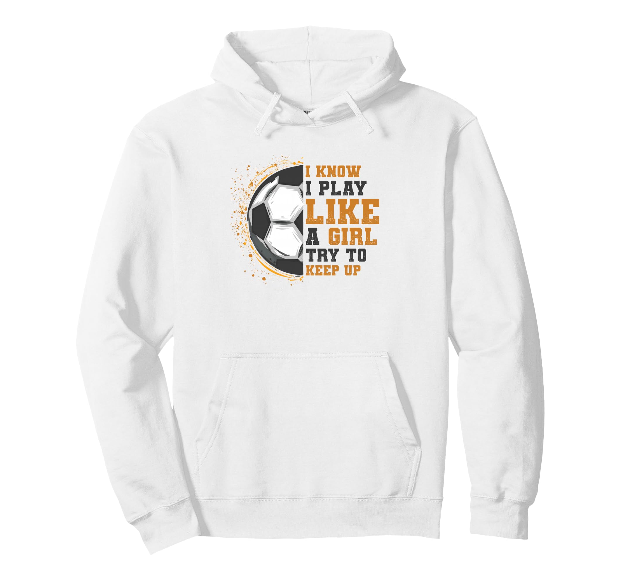 I Know I Play Like Try To Keep Up Soccer Hoodie - Unique Graphic Men Women - T-Shirt, Sweatshirt, Hoodie