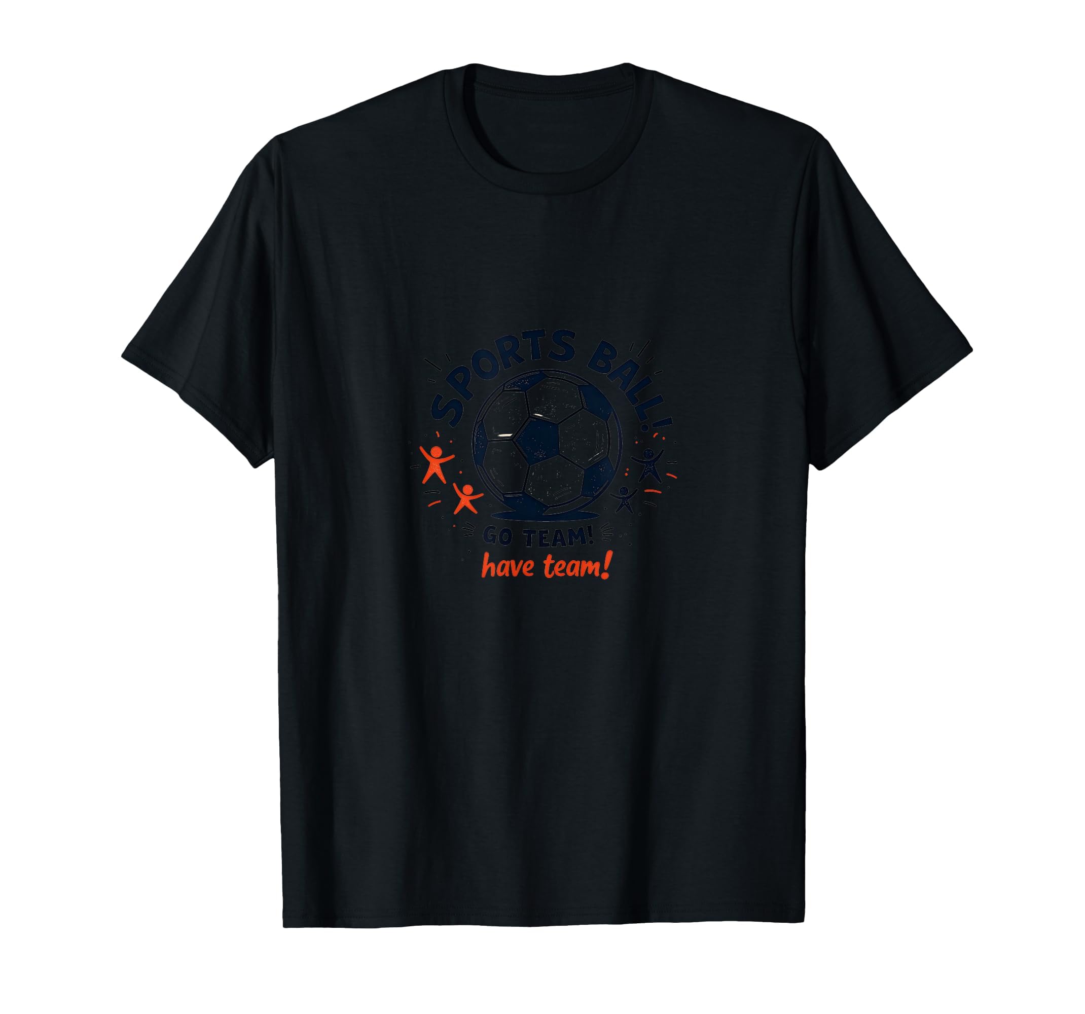Sports Ball Go Team Have Team Soccer T-Shirt - Minimalist Print for Adults - T-Shirt, Sweatshirt, Hoodie