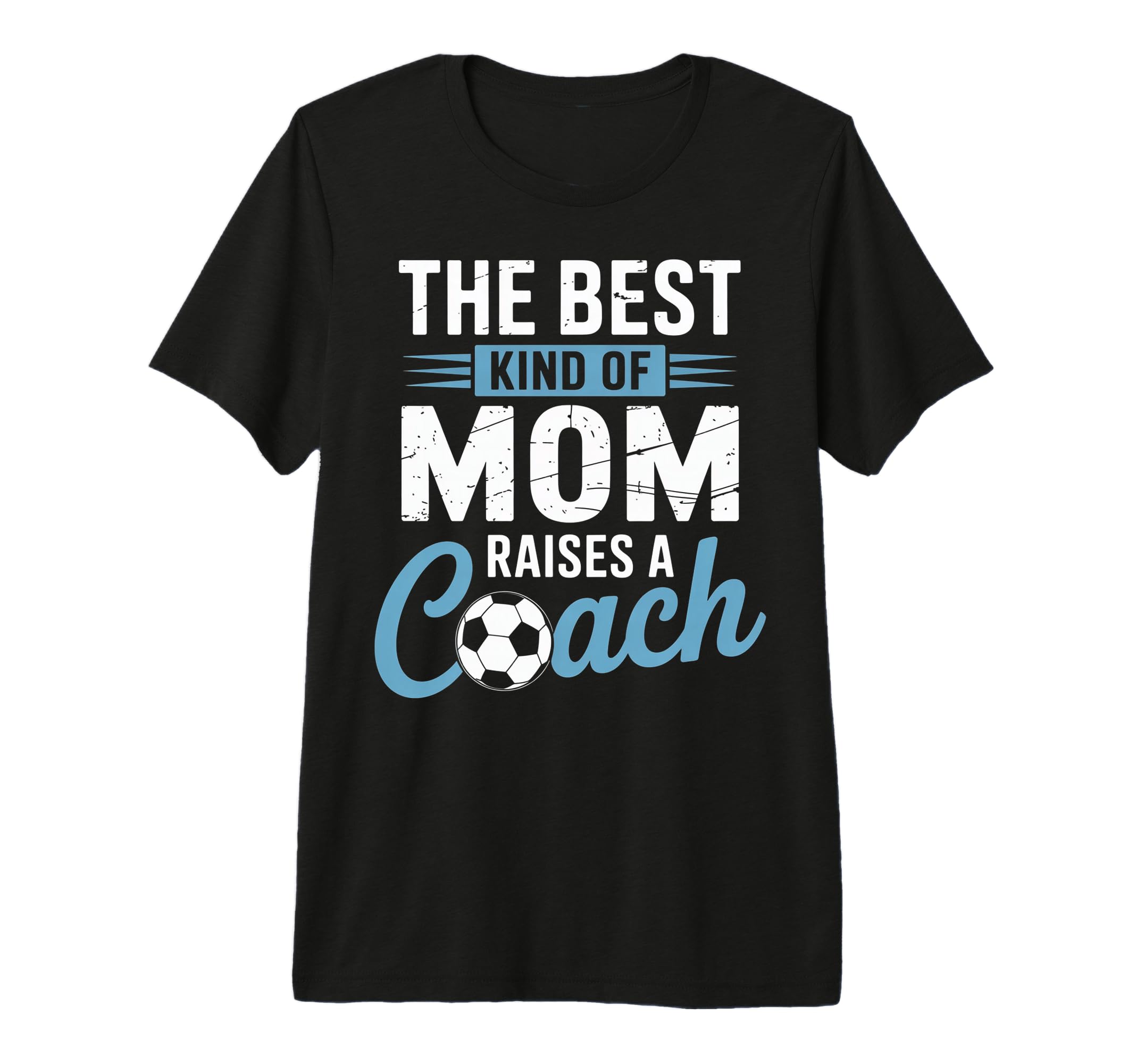 Best Kind Mom Raises Soccer Coach T-Shirt - Streetwear Style Men Women - T-Shirt, Sweatshirt, Hoodie