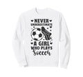 Never Underestimate Who Plays Soccer Sweatshirt - Novelty Apparel Men Women - T-Shirt, Sweatshirt, Hoodie