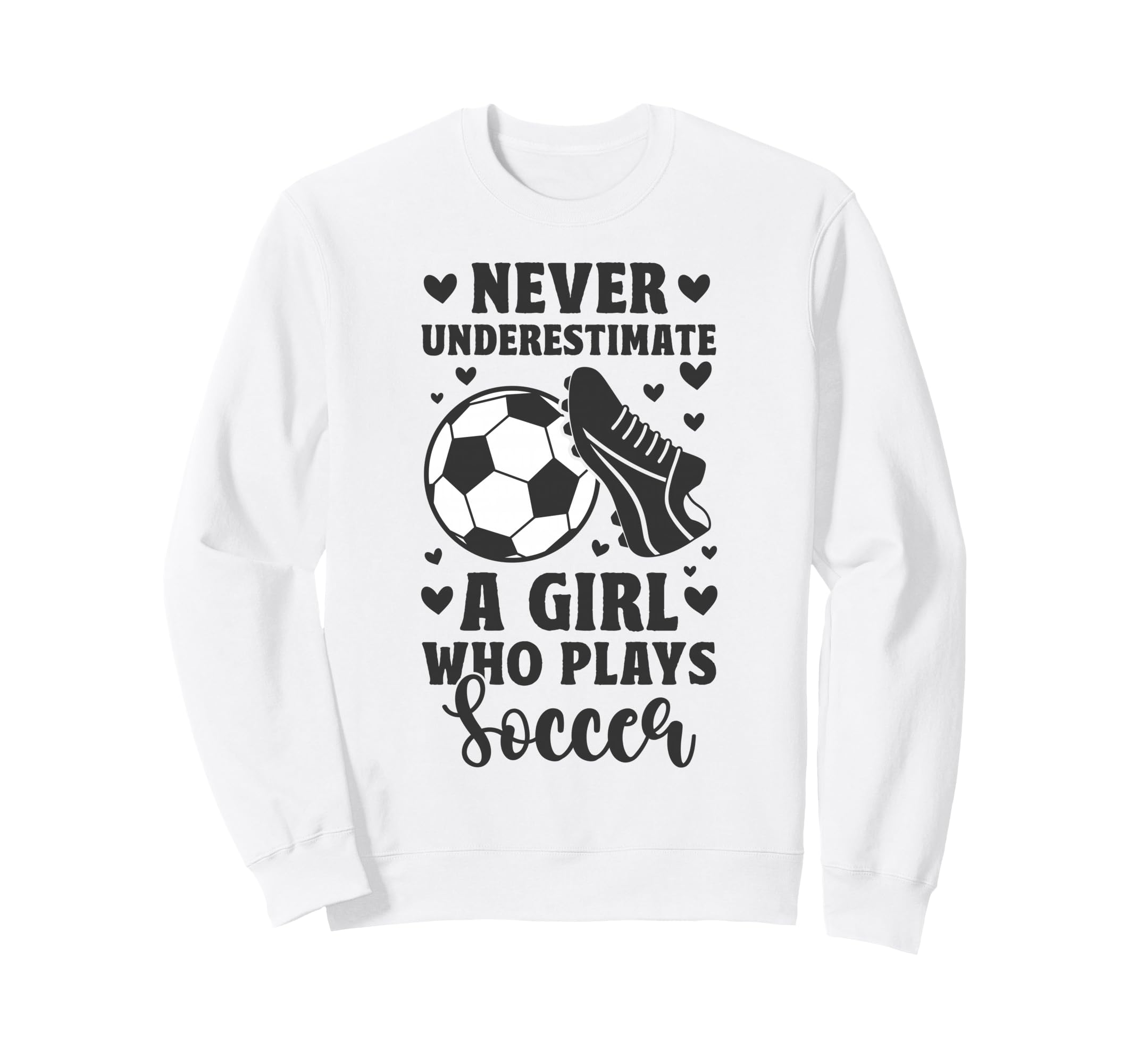 Never Underestimate Who Plays Soccer Sweatshirt - Novelty Apparel Men Women - T-Shirt, Sweatshirt, Hoodie