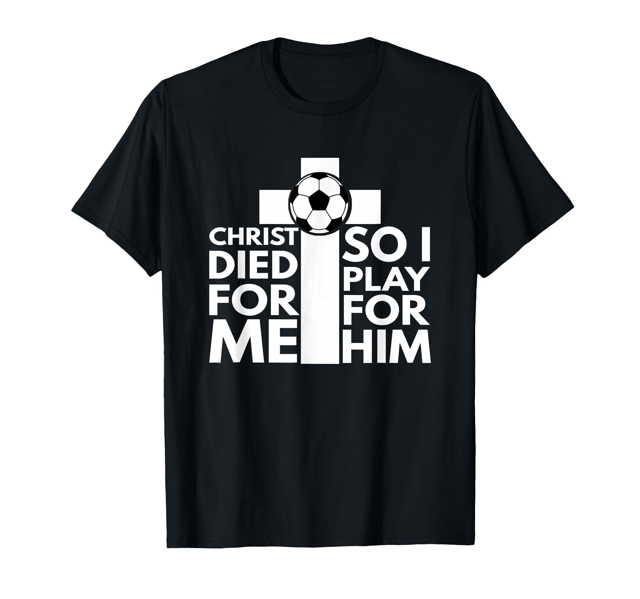 Christ Is Dying Me Religious Soccer T-Shirt - Novelty Apparel Men Women - T-Shirt, Sweatshirt, Hoodie