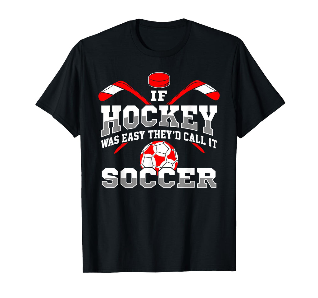 If Hockey Was Easy Theyd Call It Soccer T-Shirt - Minimalist Print Unisex - T-Shirt, Sweatshirt, Hoodie