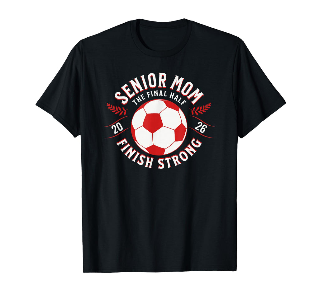 Soccer Senior Mom Final Half 2026 T-Shirt - Unique Graphic Men Women - T-Shirt, Sweatshirt, Hoodie