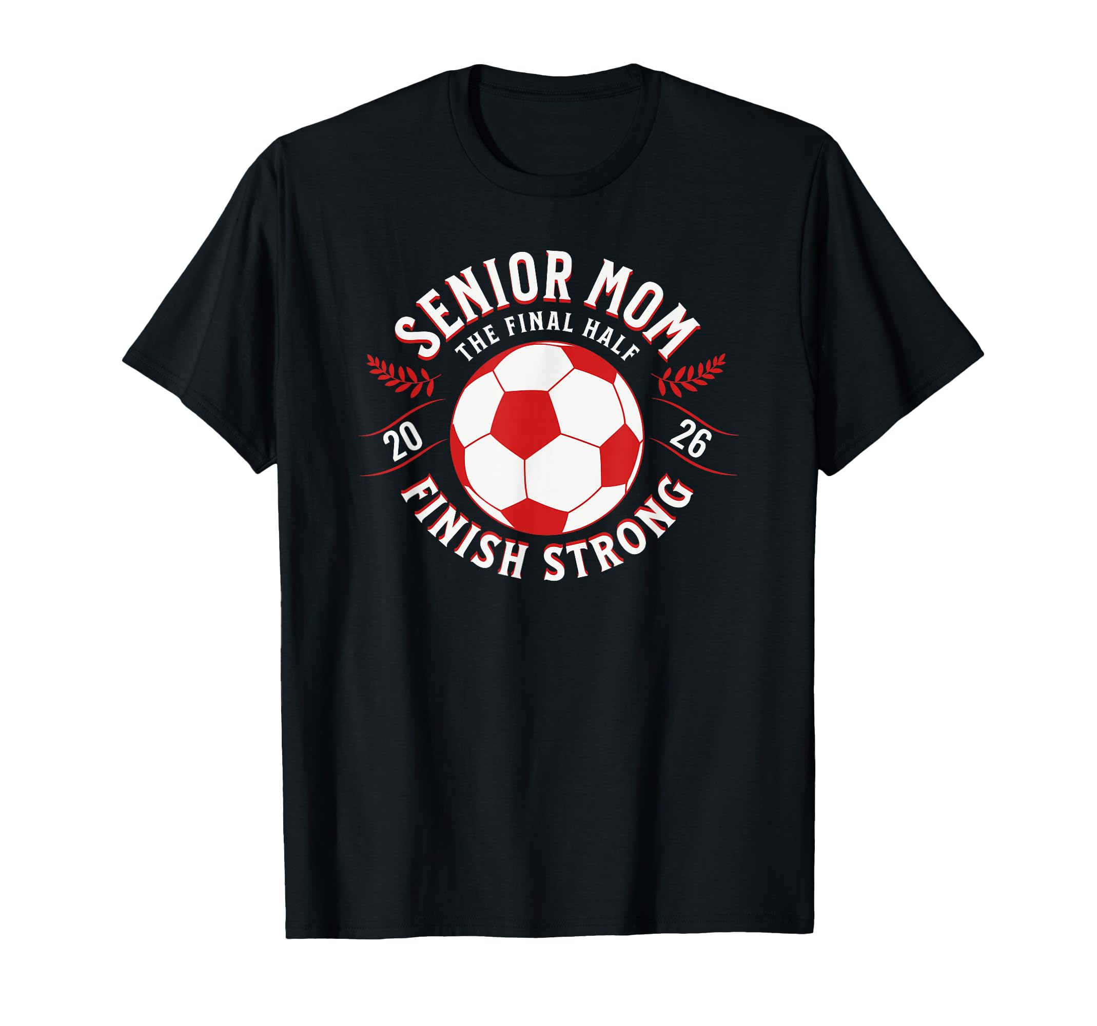 Soccer Senior Mom Final Half 2026 T-Shirt - Unique Graphic Men Women - T-Shirt, Sweatshirt, Hoodie