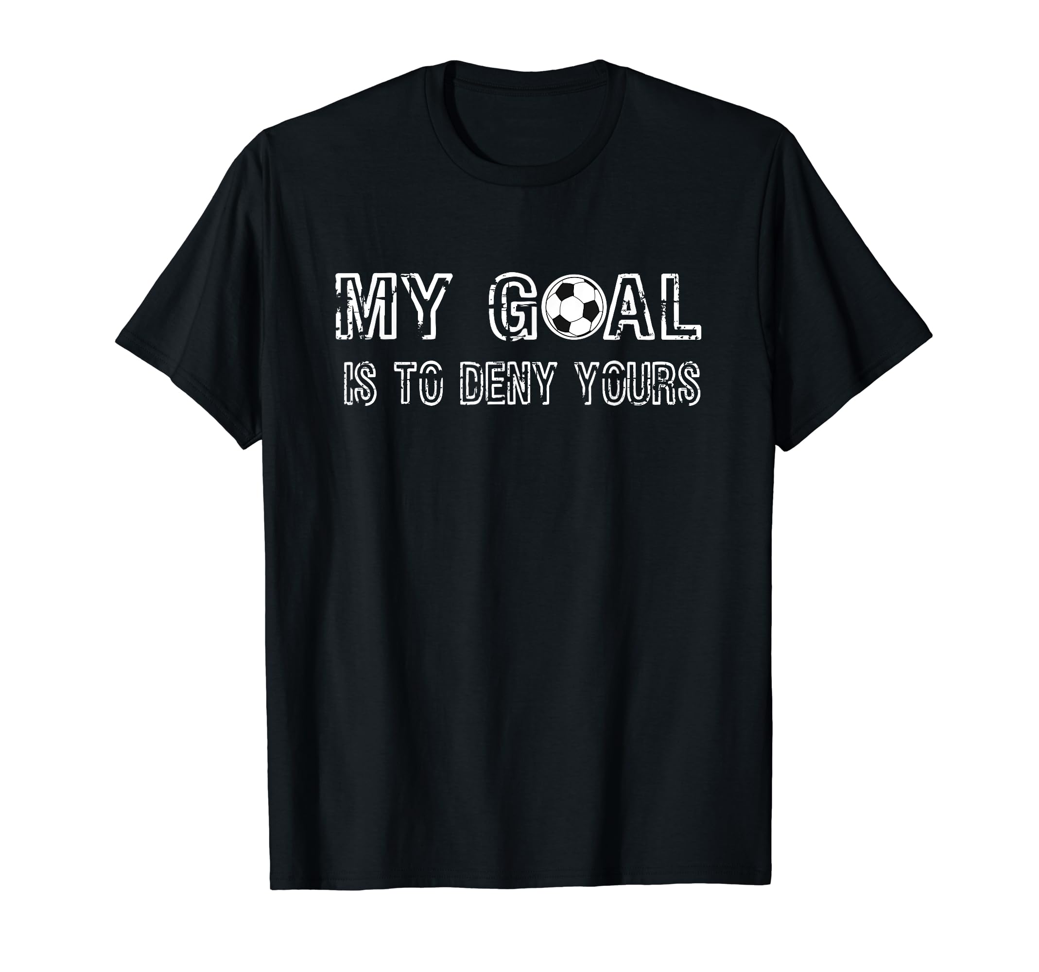 My Goal Is To Deny Yours Goalkeeper Soccer T-Shirt - Unique Graphic Unisex - T-Shirt, Sweatshirt, Hoodie