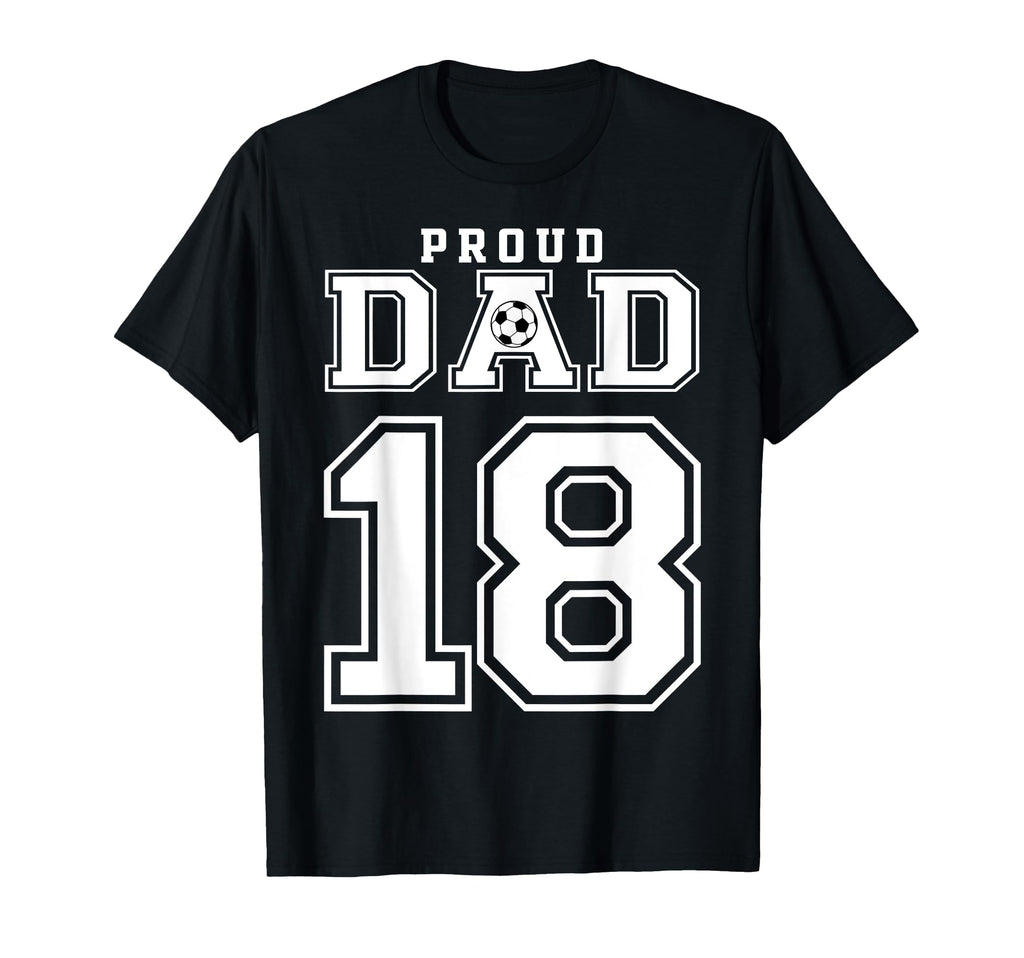 Number 18 Custom Proud Soccer Futbol Dad T-Shirt - Graphic Print Men Women - T-Shirt, Sweatshirt, Hoodie
