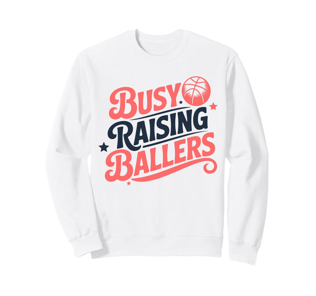 Busy Raising Ballers Funny Sweatshirt - Custom Art Print Men Women - T-Shirt, Sweatshirt, Hoodie