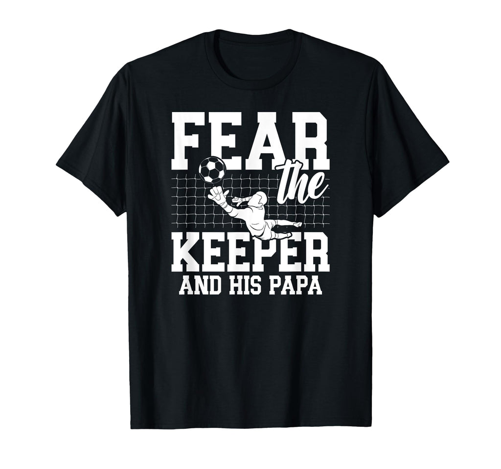 Fear Soccer Keeper Papa Soccer Goalie T-Shirt - Graphic Print Men Women - T-Shirt, Sweatshirt, Hoodie