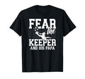 Fear Soccer Keeper Papa Soccer Goalie T-Shirt - Graphic Print Men Women - T-Shirt, Sweatshirt, Hoodie