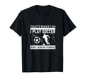 Soccer Player Thats What I Do Funny T-Shirt - Streetwear Style Men Women - T-Shirt, Sweatshirt, Hoodie