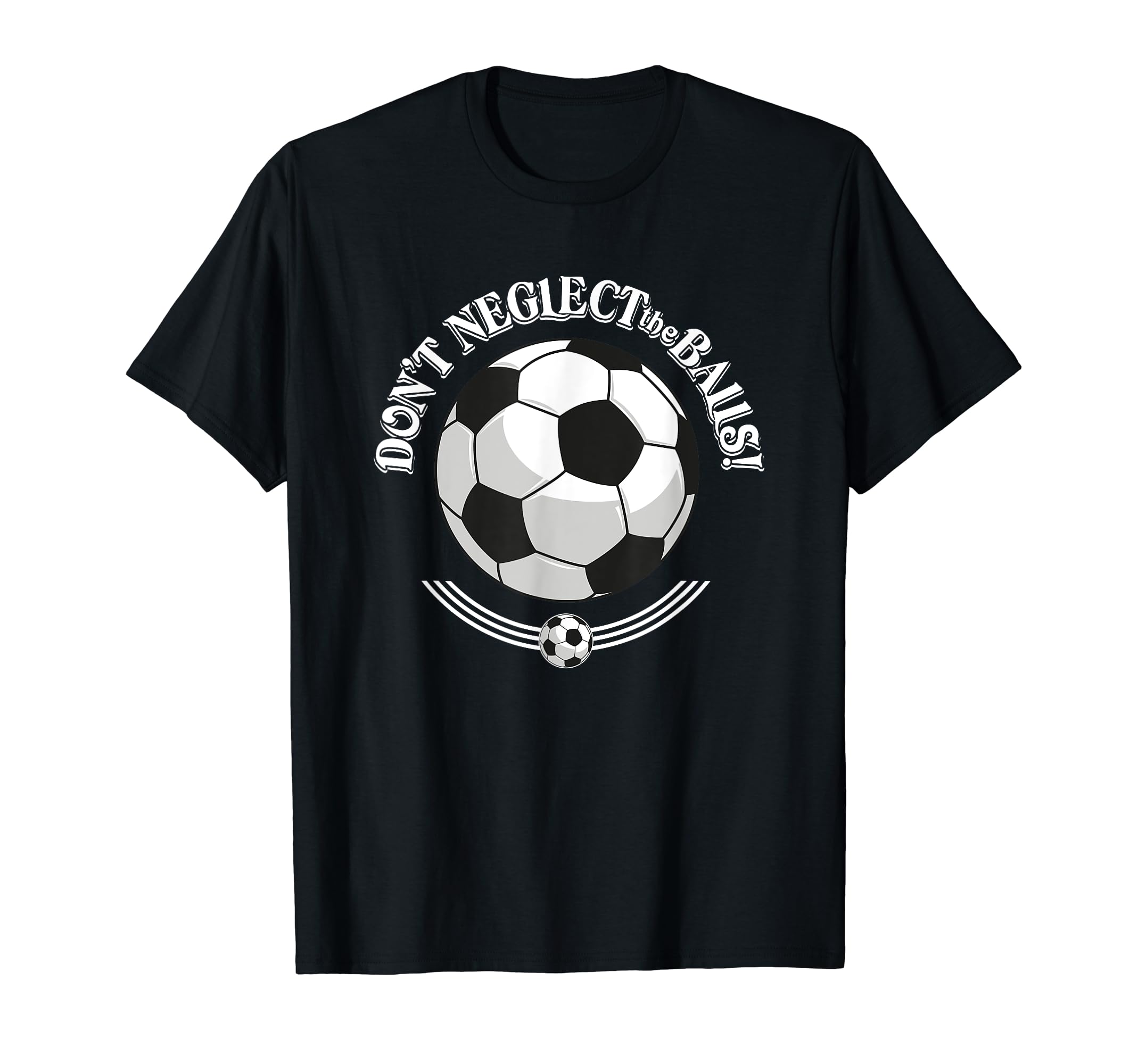 Dont Neglect Balls Soccer Football T-Shirt - Streetwear Style Men Women - T-Shirt, Sweatshirt, Hoodie