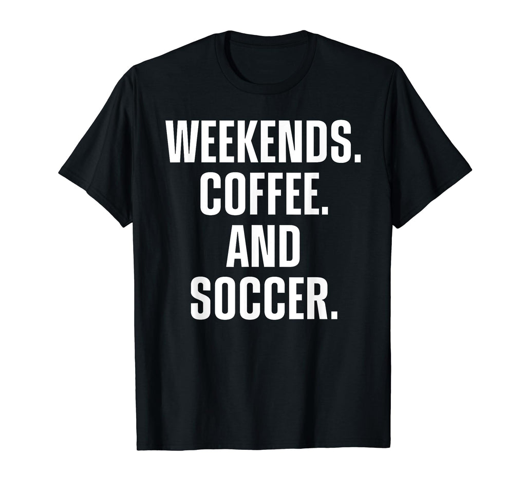 Weekends Coffee And Soccer Funny Fan T-Shirt - Custom Art Print Men Women - T-Shirt, Sweatshirt, Hoodie