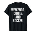 Weekends Coffee And Soccer Funny Fan T-Shirt - Custom Art Print Men Women - T-Shirt, Sweatshirt, Hoodie