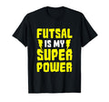 Futsal Is My Superpower Football T-Shirt - Fun Novelty Design Unisex - T-Shirt, Sweatshirt, Hoodie